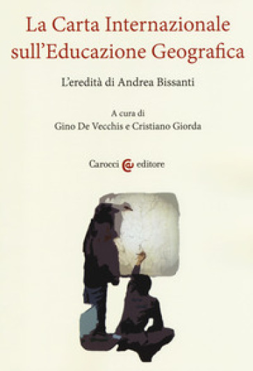 La carta internazionale sull'educazione geografica. L'eredità di Andrea Bissanti - Gino De Vecchis - Cristiano Giorda