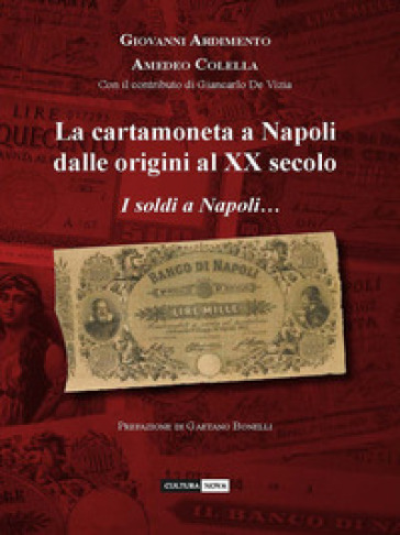 La cartamoneta a Napoli dalle origini al XX secolo. I soldi a Napoli... sono una cosa seria - Giovanni Ardimento - Amedeo Colella