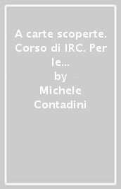 A carte scoperte. Corso di IRC. Per le Scuole superiori. Con e-book. Con espansione online