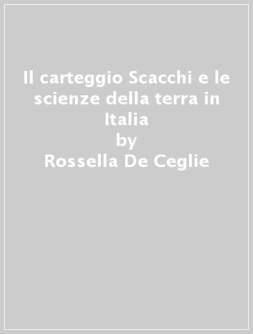 Il carteggio Scacchi e le scienze della terra in Italia - Rossella De Ceglie