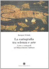 La cartografia tra scienza e arte. Carte e cartografi nel rinascimento italiano