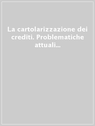 La cartolarizzazione dei crediti. Problematiche attuali alla luce dei nuovi orientamenti