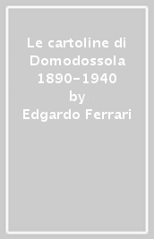 Le cartoline di Domodossola 1890-1940