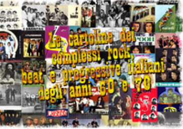 Le cartoline dei complessi rock, beat e progressive italiani degli anni 60 e 70. Catalogo...