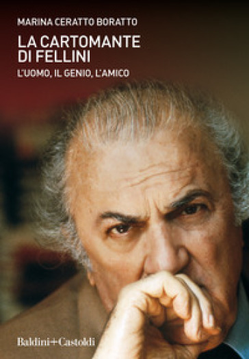La cartomante di Fellini. L'uomo, il genio, l'amico - Marina Ceratto Boratto