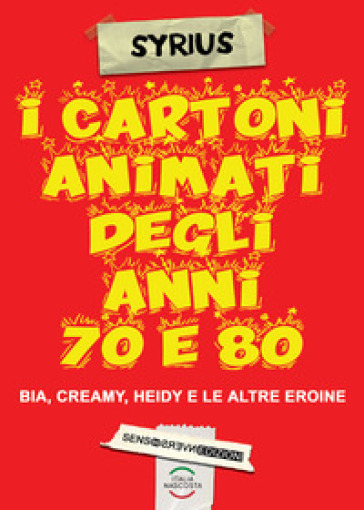 I cartoni animati degli anni 70 e 80. Bia, Creamy, Heidi e le altre eroine - Valerio Marano