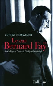 Le cas Bernard Faÿ. Du Collège de France à l indignité nationale