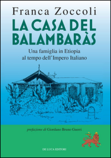 La casa del Balambaràs. Una famiglia in Etiopia al tempo dell'Impero italiano - Franca Zoccoli