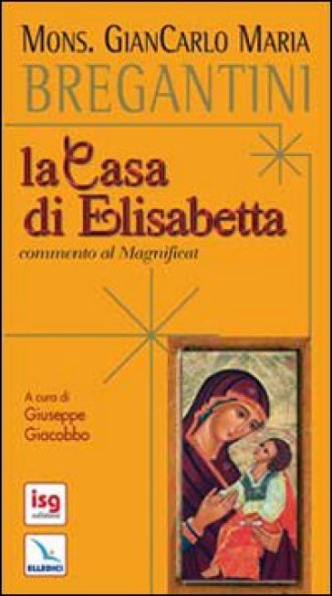 La casa di Elisabetta. Commento al Magnificat - Giancarlo Maria Bregantini