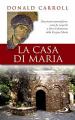 La casa di Maria. Una storia meravigliosa: come fu scoperta a Efeso l abitazione della Vergine Maria