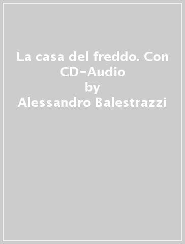 La casa del freddo. Con CD-Audio - Alessandro Balestrazzi