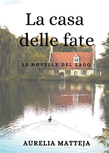 La casa delle fate - Le novelle del lago - Aurelia Matteja