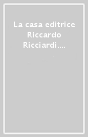 La casa editrice Riccardo Ricciardi. Cento anni di editoria erudita