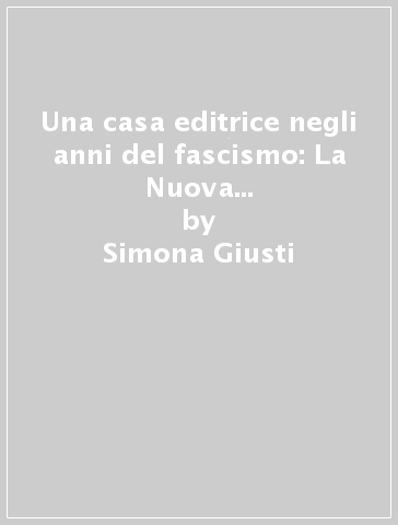 Una casa editrice negli anni del fascismo: La Nuova Italia (1926-1943) - Simona Giusti