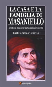 La casa e la famiglia di Masaniello (Ricordi della storia e della vita Napoletana nel Secolo XVII)