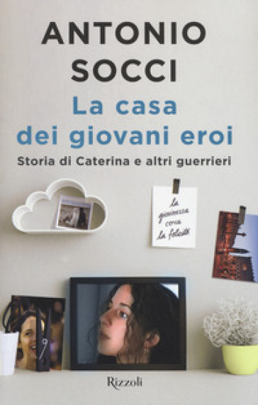 La casa dei giovani eroi. Storia di Caterina e altri guerrieri - Antonio Socci