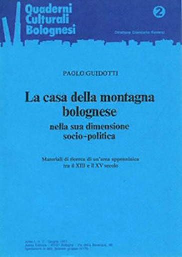 La casa della montagna bolognese nella sua dimensione socio-politica. Materiali di ricerca di un'area appenninica tra il XIII e il XV secolo - Paolo Guidotti