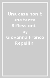 Una casa non è una tazza. Riflessioni sullo stile e sul gusto nel quotidiano