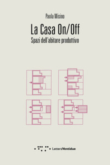 La casa on/off. Spazi dell'abitare produttivo - Paola Misino