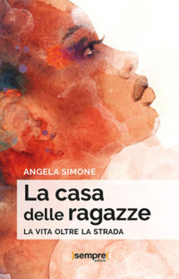 La casa delle ragazze. La vita oltre la strada - Angela Simone