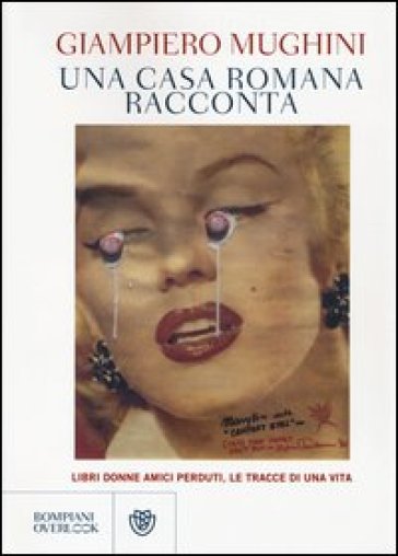 Una casa romana racconta. Libri donne amici perduti, le tracce di una vita - Giampiero Mughini