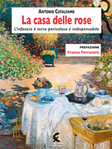 La casa delle rose. L'infanzia è terra pericolosa e indispensabile. Nuova ediz. - Antonio Catalfamo