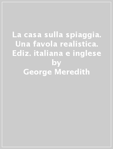 La casa sulla spiaggia. Una favola realistica. Ediz. italiana e inglese - George Meredith