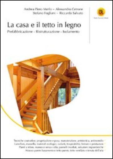 La casa e il tetto in legno. Prefabbricazione, ristrutturazione, isolamento - Andrea Merlo - Alessandro Cetrone - Stefano Fogliani