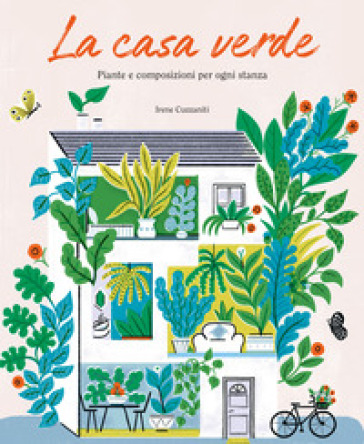 La casa verde. Piante e composizioni per ogni stanza - Irene Cuzzaniti