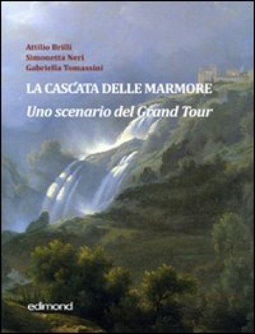 La cascata delle Marmore. Uno scenario del Grand Tour (XVII-XVIII secolo)
