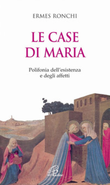 Le case di Maria. Polifonia dell'esistenza e degli affetti - Ermes Ronchi