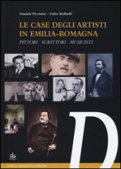 Le case degli artisti in Emilia-Romagna. Pittori, scrittori, musicisti