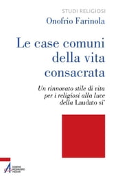 Le case comuni della vita consacrata. Un rinnovato stile di vita per i religiosi alla luce della Laudato si