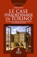 Le case straordinarie di Torino. I segreti dei luoghi che hanno fatto la storia della città