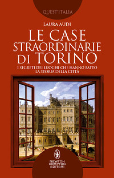 Le case straordinarie di Torino. I segreti dei luoghi che hanno fatto la storia della città - Laura Audi