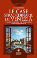 Le case straordinarie di Venezia. I segreti dei luoghi che hanno fatto la storia della città