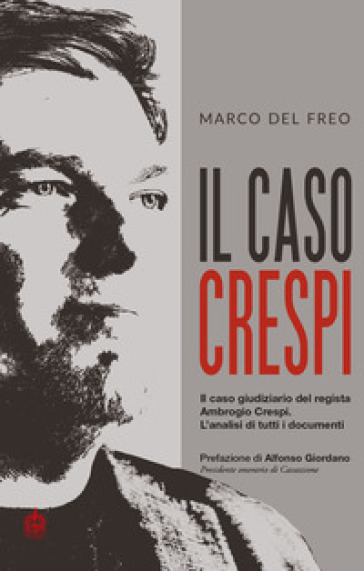 Il caso Crespi. Il caso giudiziario del regista Ambrogio Crespi. L'analisi di tutti i docu...