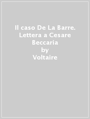 Il caso De La Barre. Lettera a Cesare Beccaria - Voltaire