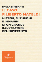 Il caso Filiberto Mateldi. Misteri, futurismi e immagini di un grande illustratore del Novecento