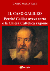 Il caso Galileo. Perché Galileo aveva torto e la Chiesa Cattolica ragione