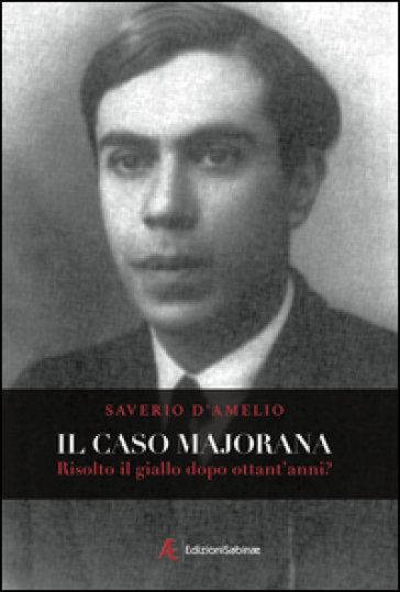 Il caso Majorana. Risolto il giallo dopo ottanta anni? - Saverio D