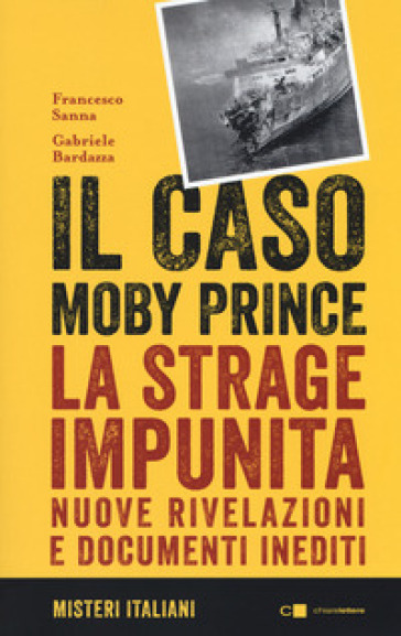 Il caso Moby Prince. La strage impunita. Nuove rivelazioni e documenti inediti - Francesco Sanna - Gabriele Bardazza