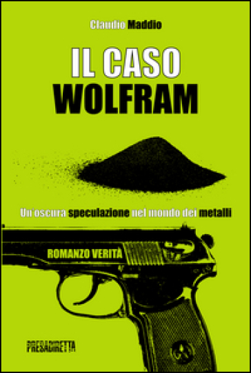 Il caso Wolfram. Un'oscura speculazione nel mondo dei metalli - Claudio Maddio