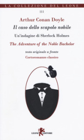 Il caso dello scapolo nobile. Un indagine di Sherlock Holmes. Testo originale a fronte