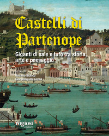 I castelli di Partenope. Giganti di sale e tufo tra storia, arte e paesaggio