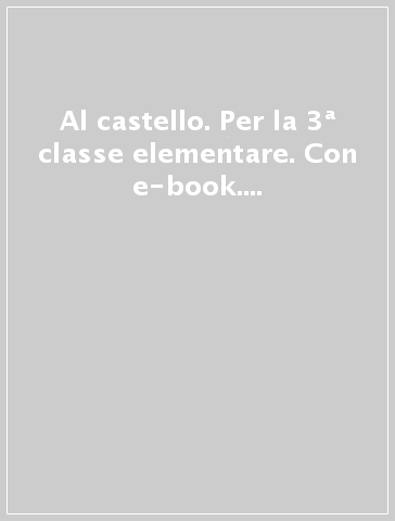 Al castello. Per la 3ª classe elementare. Con e-book. Con espansione online