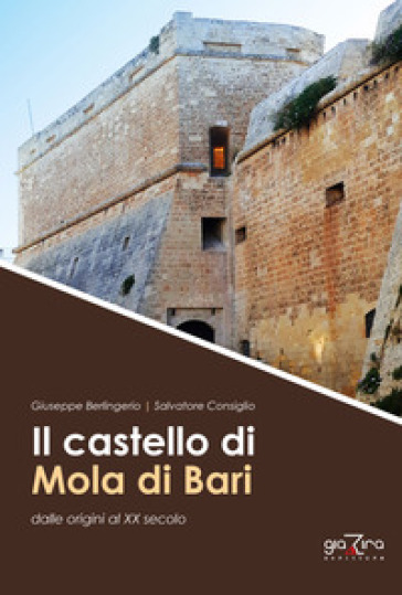 Il castello di Mola di Bari dalle origini al XX secolo - Giuseppe Berlingerio - Salvatore Consiglio