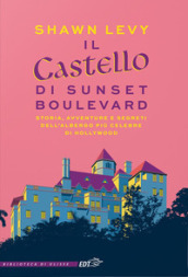 Il castello di Sunset Boulevard. Storia, avventure e segreti dell