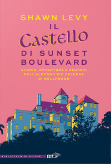 Il castello di Sunset Boulevard. Storia, avventure e segreti dell'albergo più celebre di H...