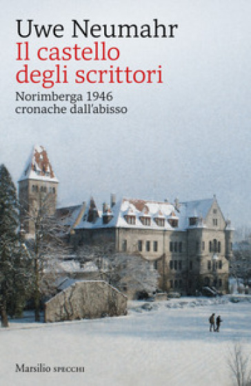 Il castello degli scrittori. Norimberga 1946, cronache dall'abisso - Uwe Neumahr